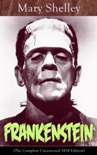 Book Cover for Frankenstein (The Complete Uncensored 1818 Edition) by Mary Shelley