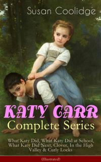 Book Cover for KATY CARR Complete Series: What Katy Did, What Katy Did at School, What Katy Did Next, Clover, In the High Valley & Curly Locks (Illustrated) by Susan Coolidge