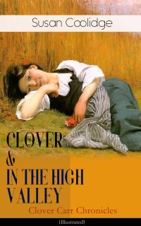 Book Cover for CLOVER & IN THE HIGH VALLEY (Clover Carr Chronicles) - Illustrated by Susan Coolidge