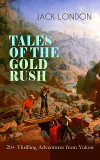 Book Cover for TALES OF THE GOLD RUSH - 20+ Thrilling Adventures from Yukon by Jack London