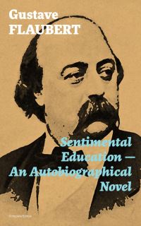 Book Cover for Sentimental Education - An Autobiographical Novel (Complete Edition) by Gustave Flaubert
