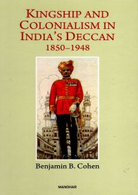 Book Cover for Kingship and Colonialism in India's Deccan 1850-1948 by Benjamin B Cohen
