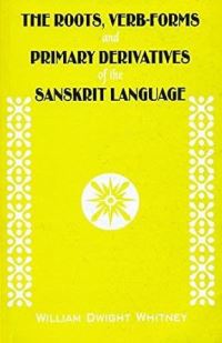 Book Cover for The Roots, Verb-Forms and Primary Derivatives of the Sanskrit Language by William Dwight Whitney