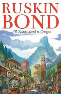 Book Cover for All Roads Lead to Ganga by Ruskin Bond