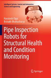 Book Cover for Pipe Inspection Robots for Structural Health and Condition Monitoring by Harutoshi Ogai, Bishakh Bhattacharya