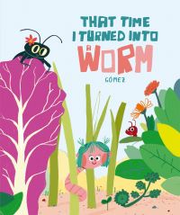 Book Cover for That Time I Turned Into a Worm by Gómez