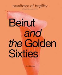 Book Cover for Beirut and the Golden Sixties by Sam Bardaouil, Till Fellrath