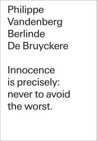 Book Cover for Philippe Vandenberg/Berlinde De Bruyckere, Innocence Is Precisely - Never to Avoid the Worst by Philippe Vandenberg, Berlinde de Bruyckere, De Pont Museum Tilburg