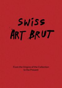 Book Cover for Swiss Art Brut by Sarah Lombardi, Metin Arditi, Michel Thévoz, Lucienne Peiry, Andreas Steck, Astrid Berglund, Eleanor Philippoz