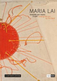 Book Cover for Maria Lai. Holding the Sun by the Hand by Maria Alicata, Antonella Anedda, Franco Farinelli, Davide Mariani, Elena Pontiggia