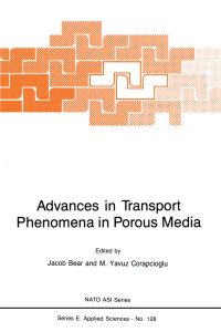Book Cover for Advances in Transport Phenomena in Porous Media by NATO Advanced Study Institute on Fundamentals of Transport Phenomena in Porous Media, Jacob Bear, M Yavuz Corapcioglu, North Atlantic Treaty Organization