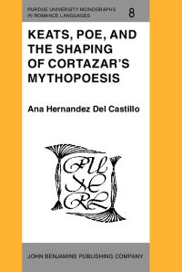 Book Cover for Keats, Poe, and the Shaping of Cortazar's Mythopoesis by Ana Hernandez Del Castillo