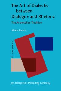Book Cover for The Art of Dialectic Between Dialogue and Rhetoric by Marta Spranzi