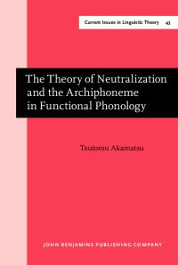 Book Cover for The Theory of Neutralization and the Archiphoneme in Functional Phonology by Tsutomu Akamatsu