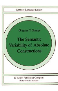 Book Cover for The Semantic Variability of Absolute Constructions by Gregory T Stump