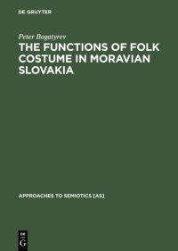 Book Cover for The Functions of Folk Costume in Moravian Slovakia by Peter Bogatyrev