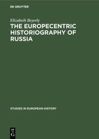 Book Cover for The Europecentric Historiography of Russia by Elizabeth Beyerly