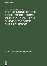 Book Cover for The Meaning of the Finite Verb Forms in the Old Church Slavonic Codex Suprasliensis by Tine H AmseDe Jong