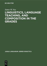 Book Cover for Linguistics, Language Teaching, and Composition in the Grades by James W Ney