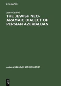 Book Cover for The Jewish Neo-Aramaic Dialect of Persian Azerbaijan by Irene Garbell