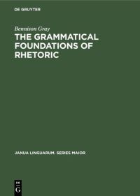 Book Cover for The Grammatical Foundations of Rhetoric by Bennison Gray