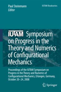 Book Cover for IUTAM Symposium on Progress in the Theory and Numerics of Configurational Mechanics by IUTAM Symposium on Progress in the Theory and Numerics of Configurational Mechanics, Paul Steinmann