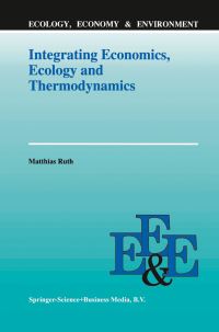Book Cover for Integrating Economics, Ecology and Thermodynamics by Matthias Ruth