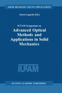 Book Cover for IUTAM Symposium on Advanced Optical Methods and Applications in Solid Mechanics by IUTAM Symposium on Advanced Optical Methods and Applications in Solid Mechanics, Alexis Lagarde