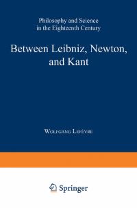 Book Cover for Between Leibniz, Newton, and Kant by Wolfgang Lefèvre