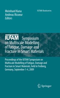 Book Cover for IUTAM Symposium on Multiscale Modelling of Fatigue, Damage and Fracture in Smart Materials by Damage and Fracture in Smart Materials IUTAM Symposium on Multiscale Modelling of Fatigue, M Kuna, Andreas Ricoeur, International Union of Theoretical and Applied Mechanics