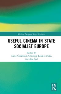 Book Cover for Useful Cinema in State Socialist Europe by Lucie Cesálková, Christian FerenczFlatz, Ana Szel