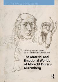 Book Cover for The Material and Emotional Worlds of Albrecht Dürer's Nuremberg by Jennifer Spinks, Sasha Handley, Charles Zika