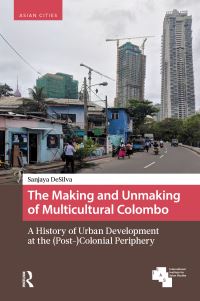Book Cover for The Making and Unmaking of Multicultural Colombo by Sanjaya DeSilva