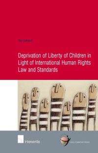 Book Cover for Deprivation of Liberty of Children in Light of International Human Rights Law and Standards by Ton Liefaard, School of Human Rights Research, Defence for Children International