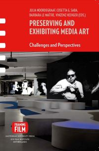 Book Cover for Preserving and Exhibiting Media Art by Julia Noordegraaf, Vinzenz Hediger, Cosetta Saba, Barbara Maitre, Arie Altena, Alessandro Bordina, Teresa Castro, Sarah Cook, Philippe Dubois, Térésa Faucon, Tabea Lurk, Ariane Noël Tilly, Mirco Santi
