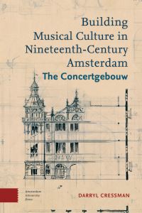 Book Cover for Building Musical Culture in Nineteenth-Century Amsterdam by Darryl Cressman