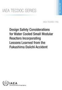 Book Cover for Design Safety Considerations For Water Cooled Small Modular Reactors Incorporating Lessons Learned From The Fukushima Daiichi Accident by International Atomic Energy Agency