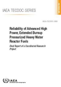 Book Cover for Reliability of Advanced High Power, Extended Burnup Pressurized Heavy Water Reactor Fuels by IAEA
