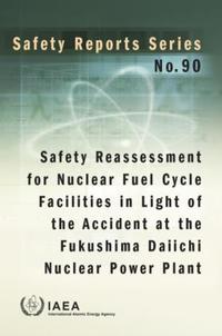 Book Cover for Safety Reassessment for Nuclear Fuel Cycle Facilities in Light of the Accident at the Fukushima Daiichi Nuclear Power Plant by International Atomic Energy Agency