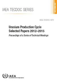 Book Cover for Uranium Production Cycle Selected Papers 2012-2015 by IAEA