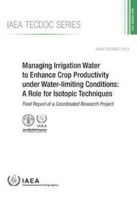 Book Cover for Managing Irrigation Water to Enhance Crop Productivity Under Water-Limiting Conditions: A Role for Isotopic Techniques by International Atomic Energy Agency