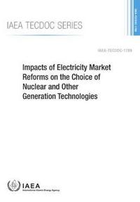 Book Cover for Impacts of Electricity Market Reforms on the Choice of Nuclear and Other Generation Technologies by International Atomic Energy Agency