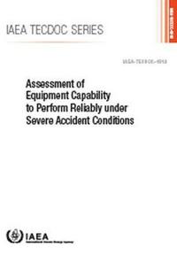 Book Cover for Assessment of Equipment Capability to Perform Reliably Under Severe Accident Conditions by International Atomic Energy Agency
