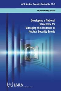 Book Cover for Developing a National Framework for Managing the Response to Nuclear Security Events by IAEA