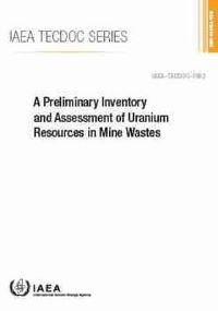Book Cover for A Preliminary Inventory and Assessment of Uranium Resources in Mine Wastes by International Atomic Energy Agency