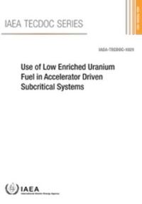 Book Cover for Use of Low Enriched Uranium Fuel in Accelerator Driven Subcritical Systems by International Atomic Energy Agency
