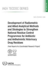 Book Cover for Development of Radiometric and Allied Analytical Methods and Strategies to Strengthen National Residue Control Programmes for Antibiotic and Anthelmintic Veterinary Drug Residues by International Atomic Energy Agency