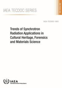 Book Cover for Trends of Synchrotron Radiation Applications in Cultural Heritage, Forensics and Materials Science by International Atomic Energy Agency
