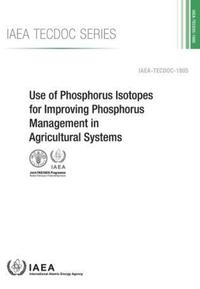 Book Cover for Use of Phosphorus Isotopes for Improving Phosphorus Management in Agricultural Systems by International Atomic Energy Agency