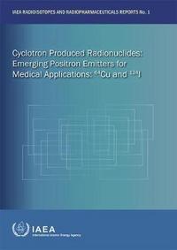 Book Cover for Cyclotron Produced Radionuclides: Emerging Positron Emitters For Medical Applications: 64Cu And 124I by International Atomic Energy Agency